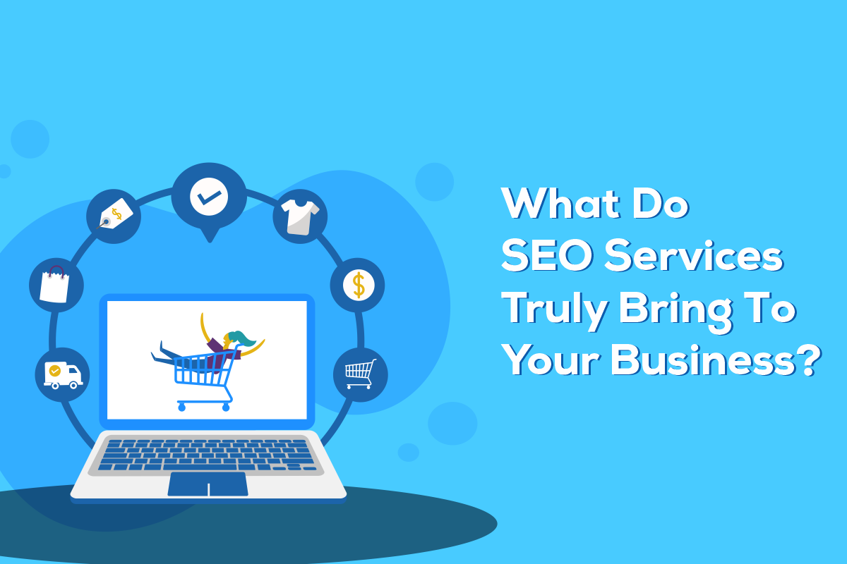 What do SEO services truly bring to your business