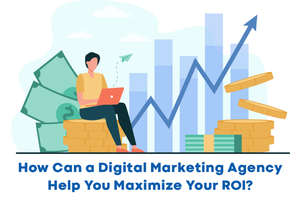 How can a digital marketing agency help you maximize your ROI
